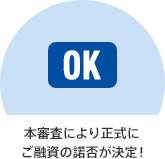 本審査により正式にご融資の諾否が決定！